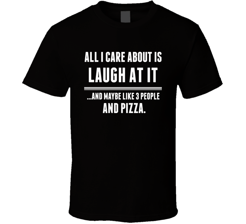 All I Care About Is Laugh At It Lafayette US T Shirt