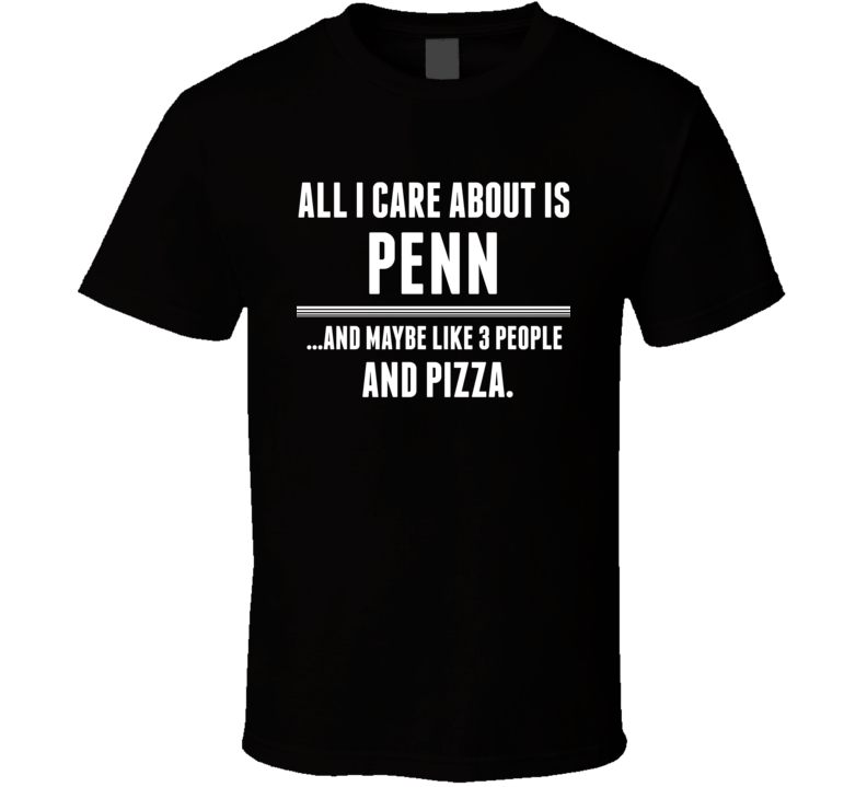 All I Care About Is Penn US T Shirt All I Care About Is Penn US T Shirt