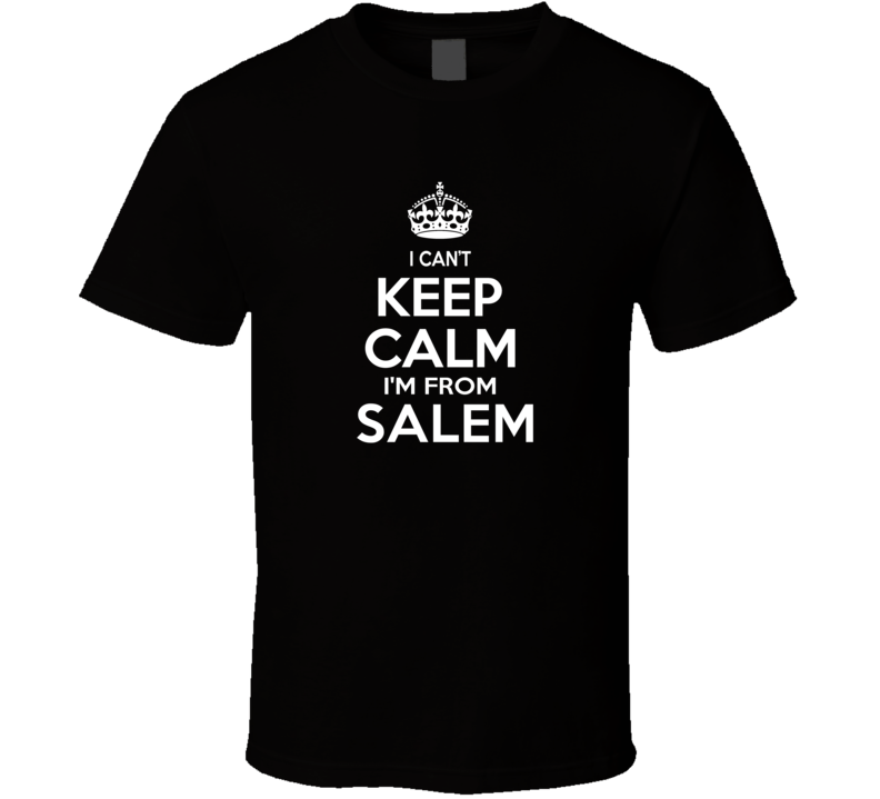 Can't Keep Calm I'm From Salem Winston USA T Shirt