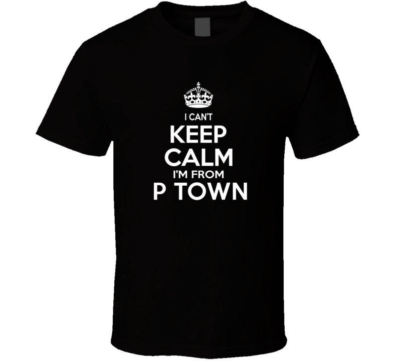 Can't Keep Calm I'm From P Town Powder Springs USA T Shirt