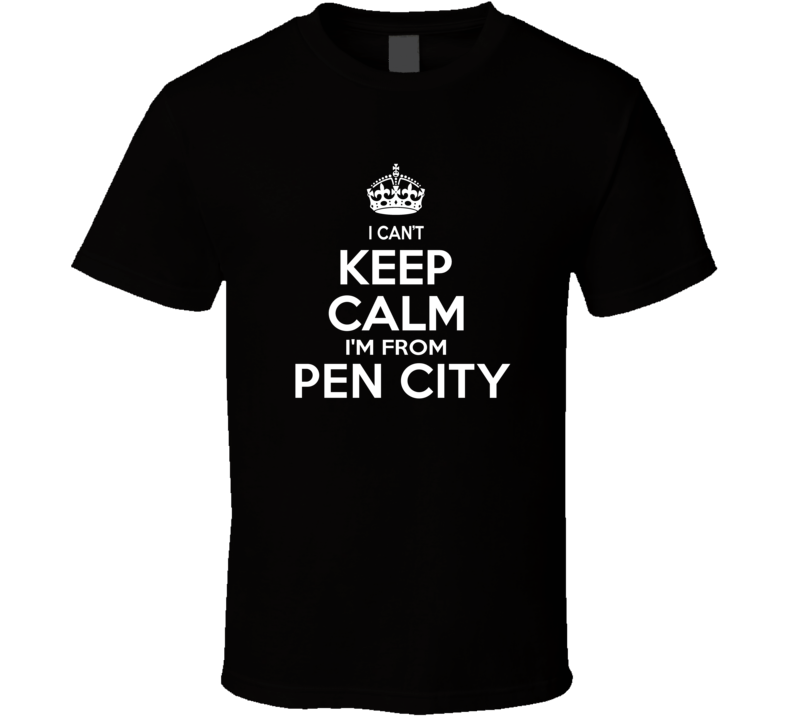 Can't Keep Calm I'm From Pen City Fort Madison USA T Shirt