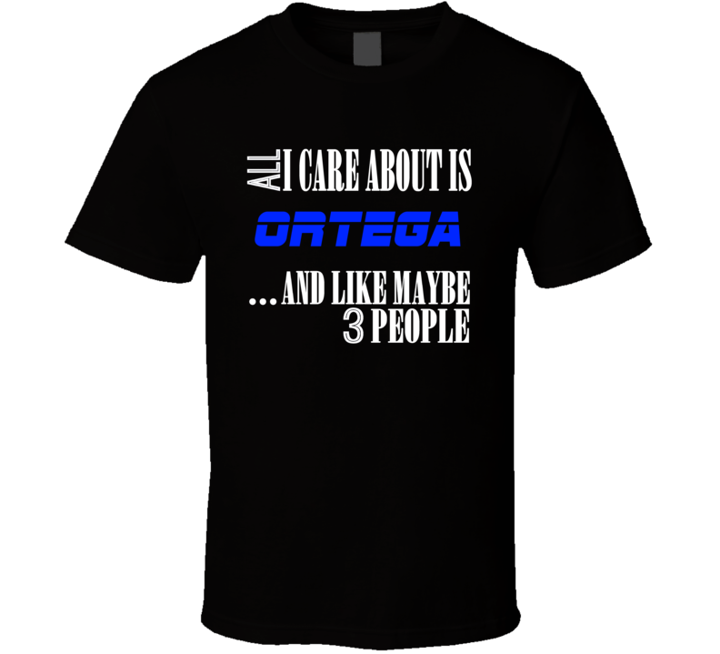 All I Care About Is Ortega USA T Shirt