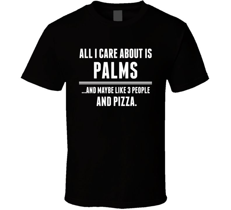 All I Care About Is Palms US T Shirt