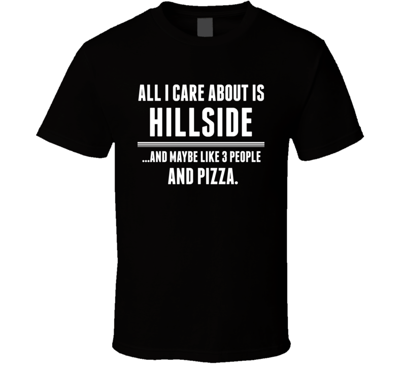 All I Care About Is Hillside US T Shirt