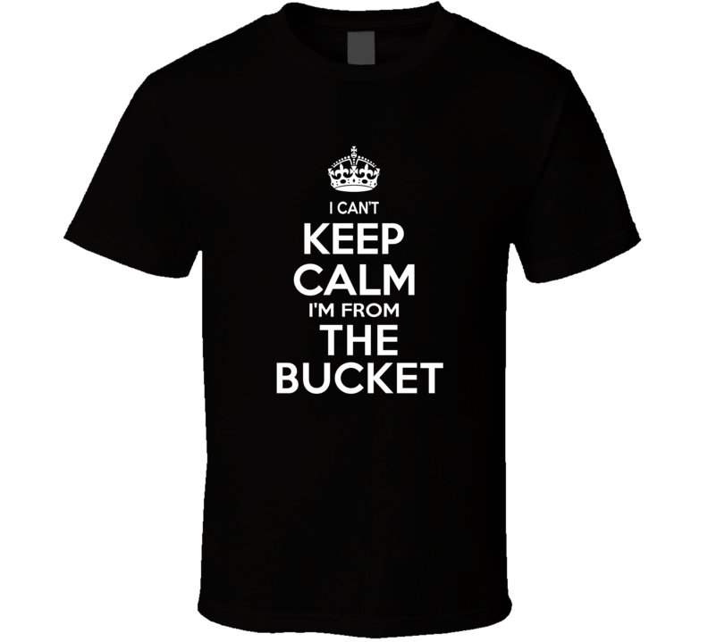 Can't Keep Calm I'm From The Bucket Pawtucket USA T Shirt