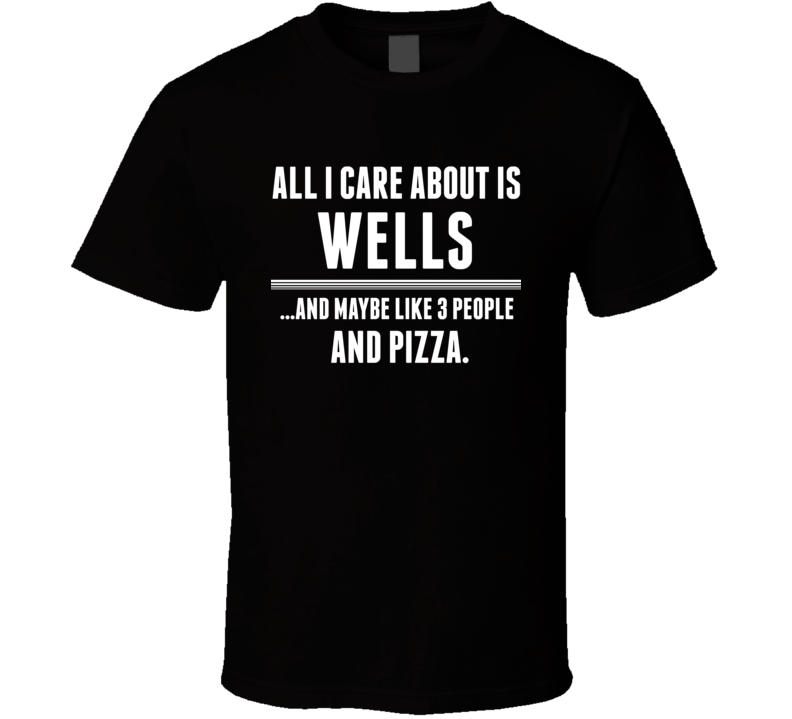 All I Care About Is Wells US T Shirt