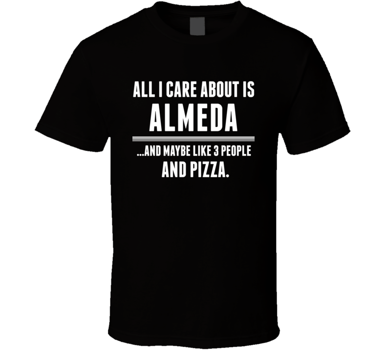 All I Care About Is Almeda US T Shirt All I Care About Is Almeda US T Shirt
