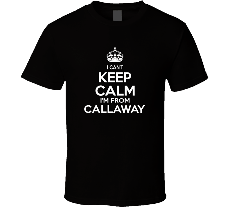 Can't Keep Calm I'm From Callaway USA T Shirt