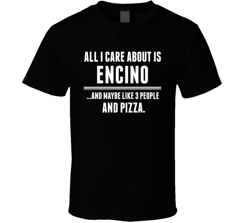 All I Care About Is Encino US T Shirt