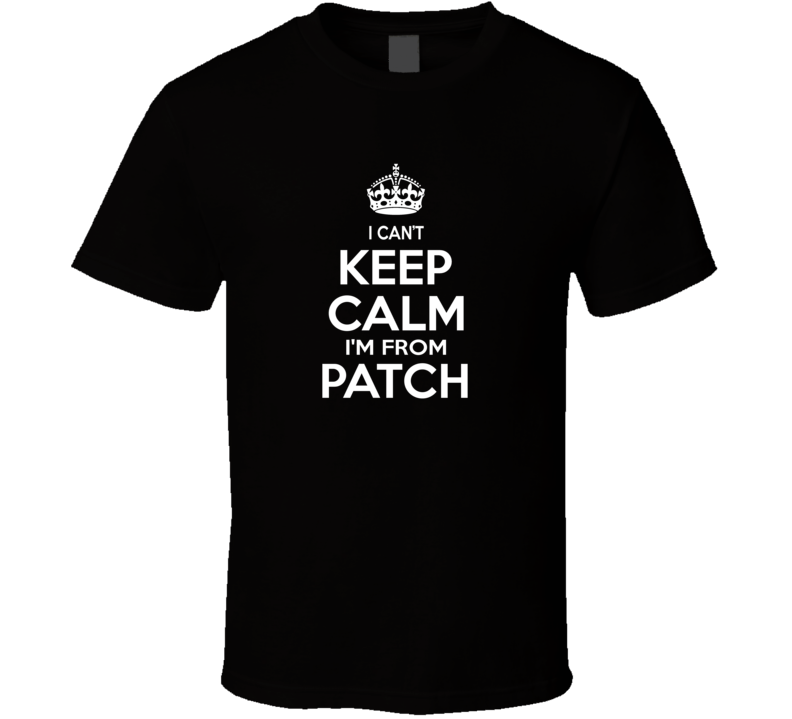 Can't Keep Calm I'm From Patch USA T Shirt