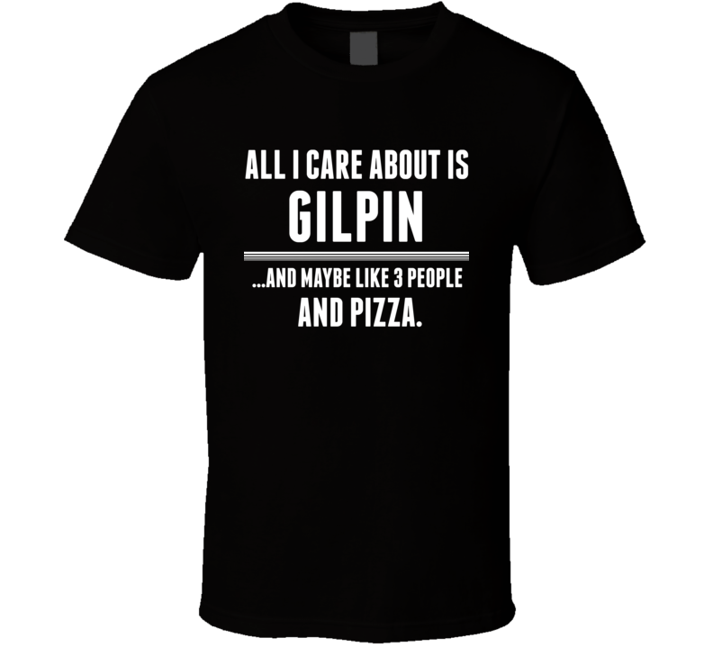 All I Care About Is Gilpin US T Shirt