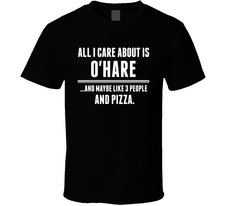 All I Care About Is O'Hare US T Shirt All I Care About Is O'Hare US T Shirt