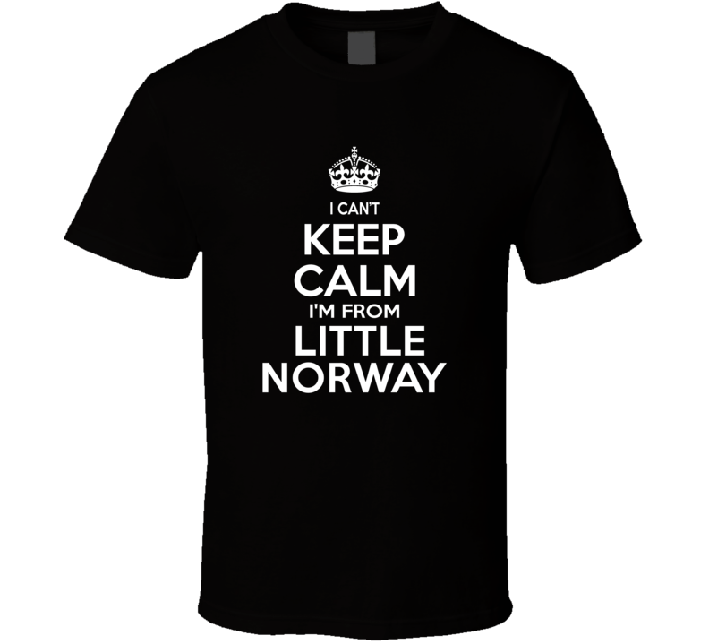 Can't Keep Calm I'm From Little Norway Poulsbo USA T Shirt Can't Keep Calm I'm From Little Norway Poulsbo USA T Shirt