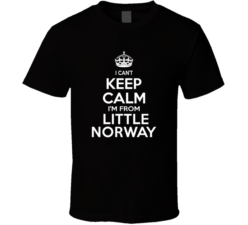 Can't Keep Calm I'm From Little Norway Poulsbo USA T Shirt