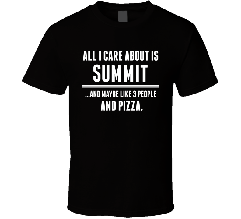 All I Care About Is Summit US T Shirt All I Care About Is Summit US T Shirt