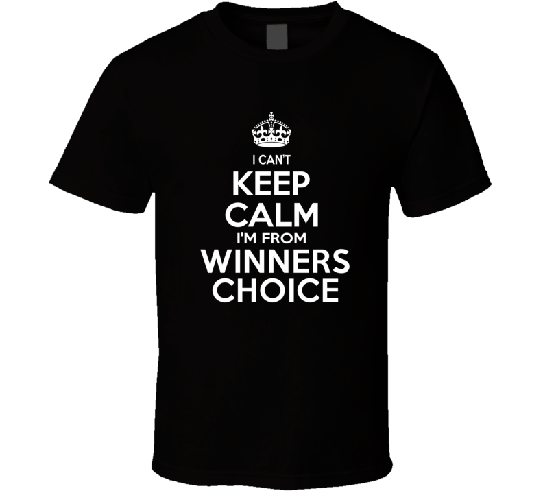 Can't Keep Calm I'm From Winners Choice Fond Du Lac USA T Shirt