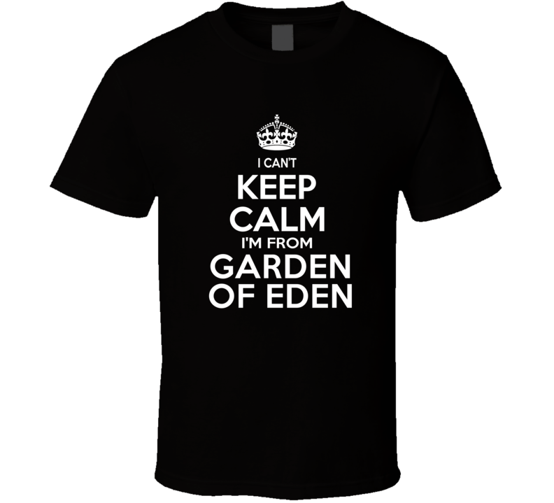 Can't Keep Calm I'm From Garden Of Eden Galesville USA T Shirt