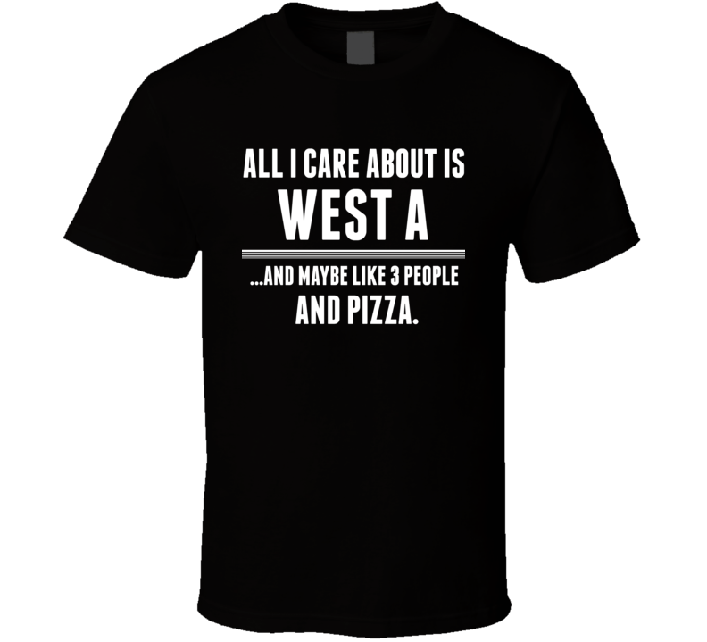 All I Care About Is West A US T Shirt All I Care About Is West A US T Shirt