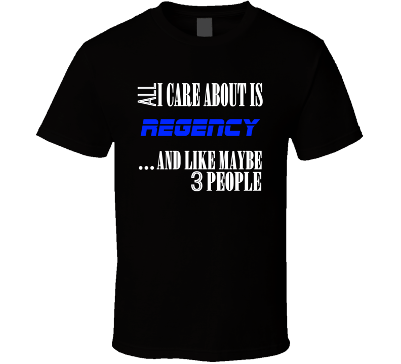 All I Care About Is Regency USA T Shirt All I Care About Is Regency USA T Shirt