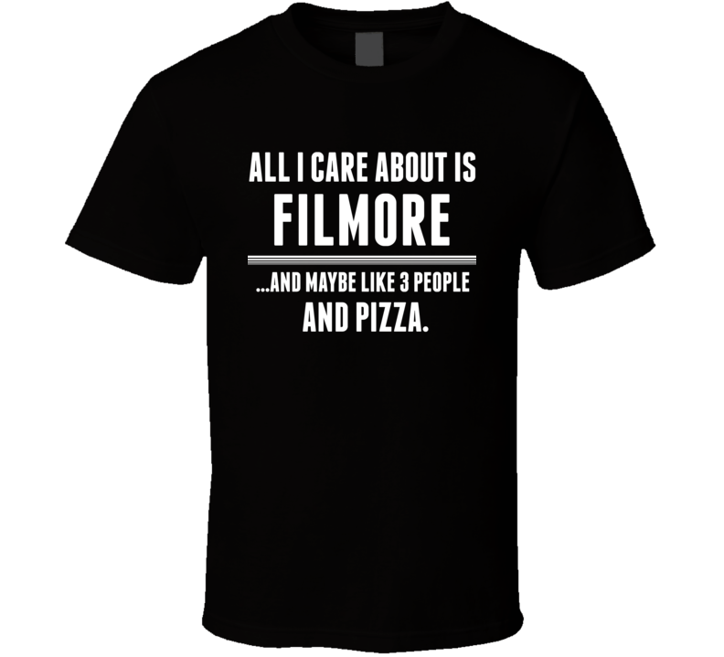 All I Care About Is Filmore US T Shirt