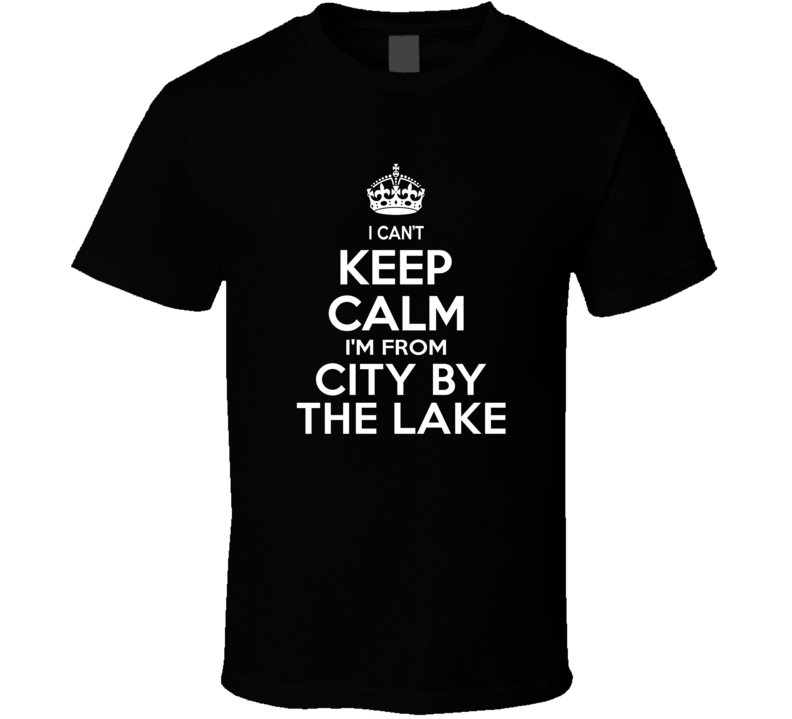 Can't Keep Calm I'm From City By The Lake The Colony USA T Shirt