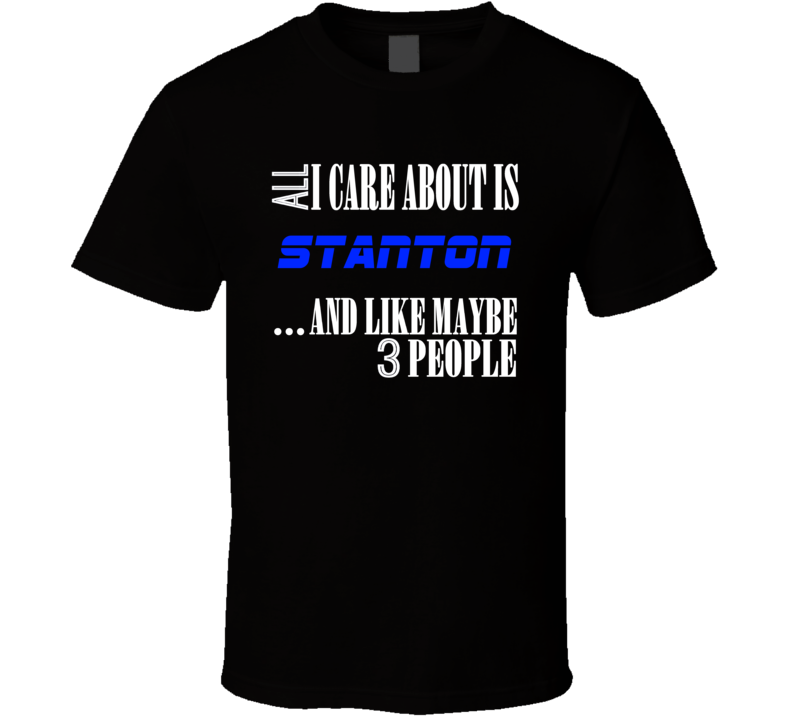 All I Care About Is Stanton USA T Shirt All I Care About Is Stanton USA T Shirt