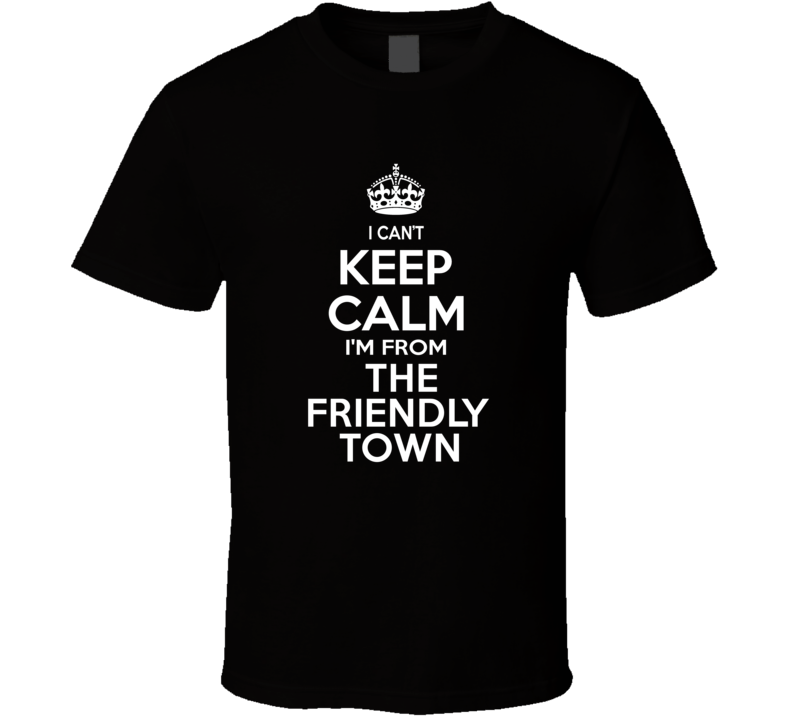 Can't Keep Calm I'm From The Friendly Town Boyd USA T Shirt