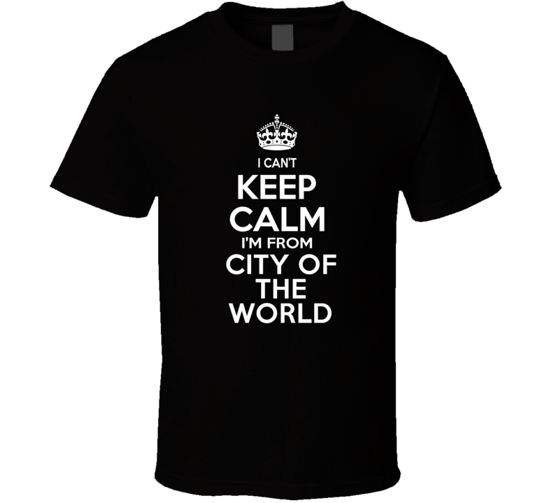 Can't Keep Calm I'm From City Of The World Cosmopolis USA T Shirt