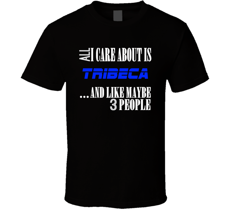 All I Care About Is Tribeca USA T Shirt All I Care About Is Tribeca USA T Shirt