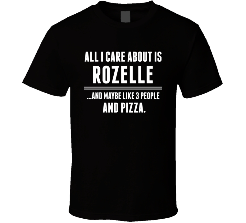 All I Care About Is Rozelle US T Shirt