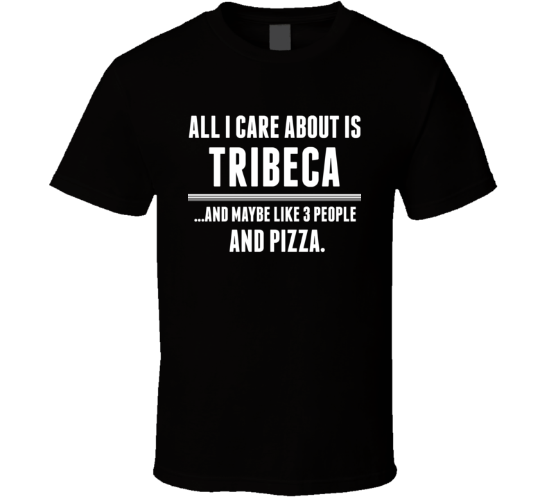 All I Care About Is Tribeca US T Shirt