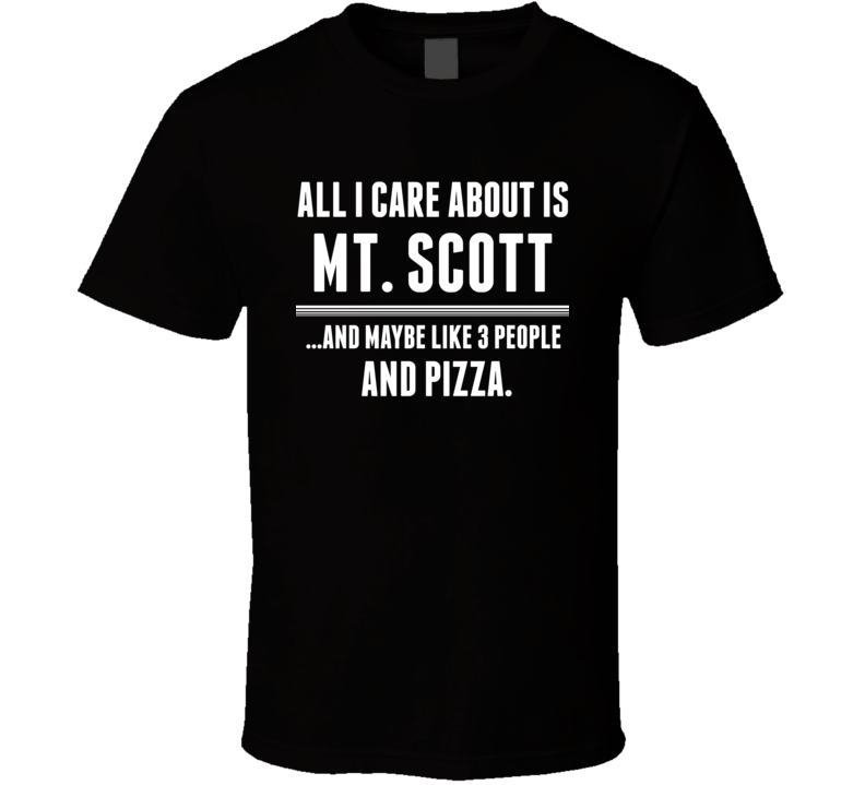 All I Care About Is Mt Scott US T Shirt All I Care About Is Mt Scott US T Shirt