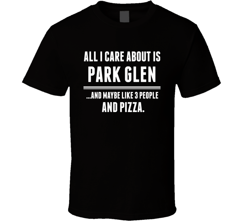 All I Care About Is Park Glen US T Shirt