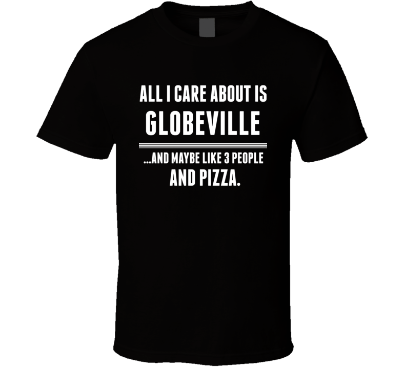 All I Care About Is Globeville US T Shirt All I Care About Is Globeville US T Shirt