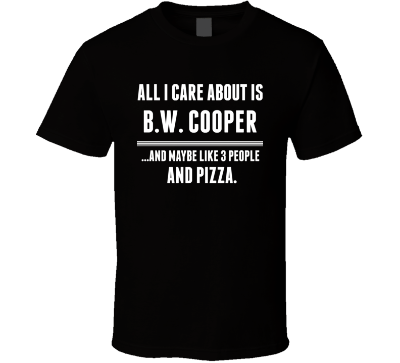 All I Care About Is B.W. Cooper US T Shirt