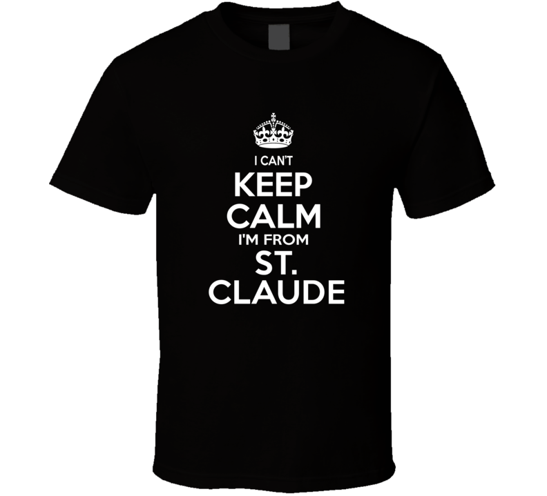 Can't Keep Calm I'm From St Claude USA T Shirt