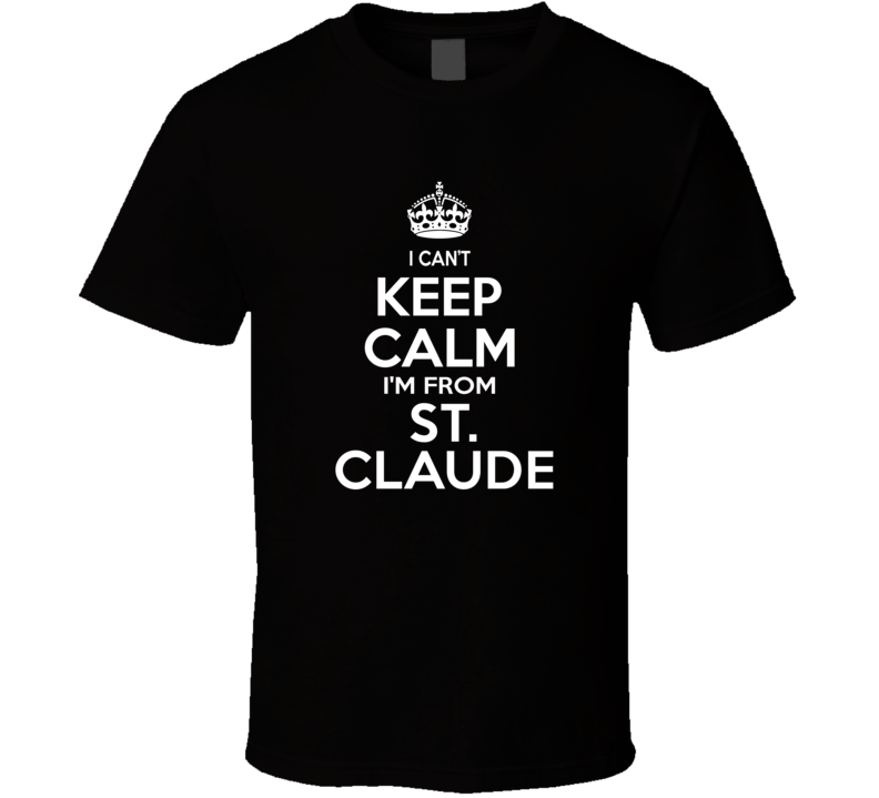 Can't Keep Calm I'm From St. Claude USA T Shirt