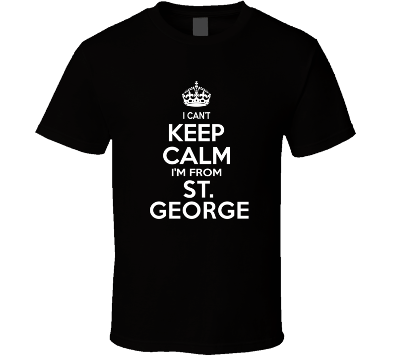 Can't Keep Calm I'm From St. George USA T Shirt