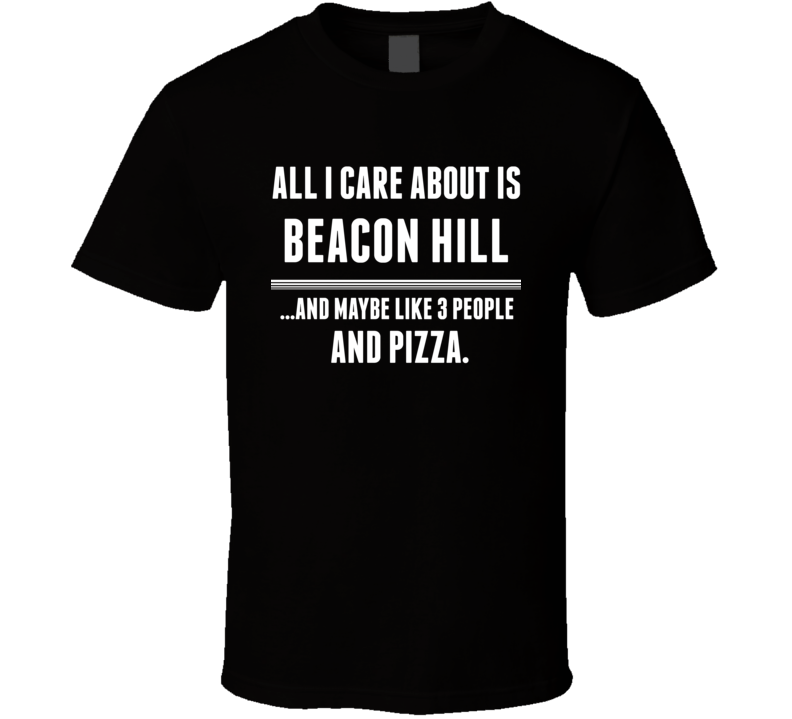 All I Care About Is Beacon Hill US T Shirt