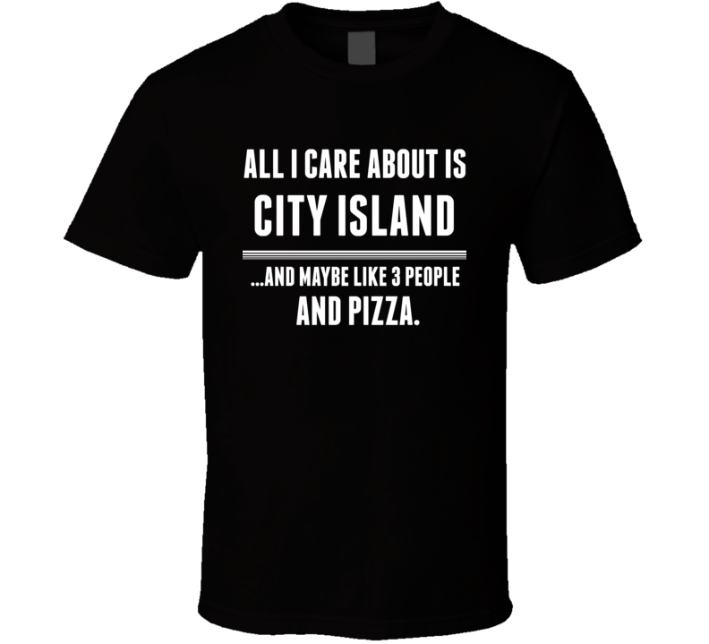 All I Care About Is City Island US T Shirt All I Care About Is City Island US T Shirt