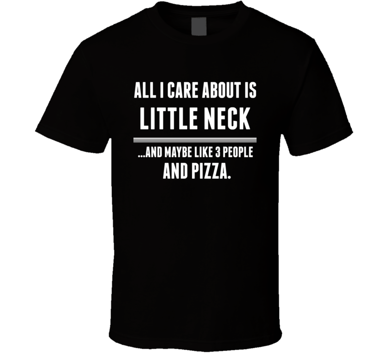All I Care About Is Little Neck US T Shirt All I Care About Is Little Neck US T Shirt