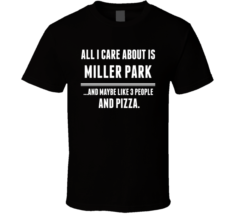 All I Care About Is Miller Park US T Shirt