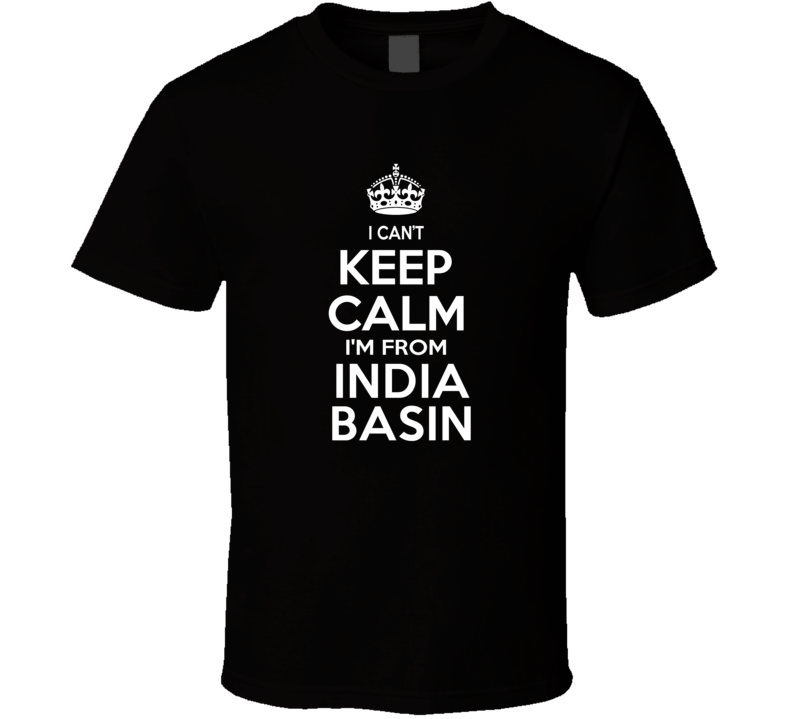 Can't Keep Calm I'm From India Basin USA T Shirt