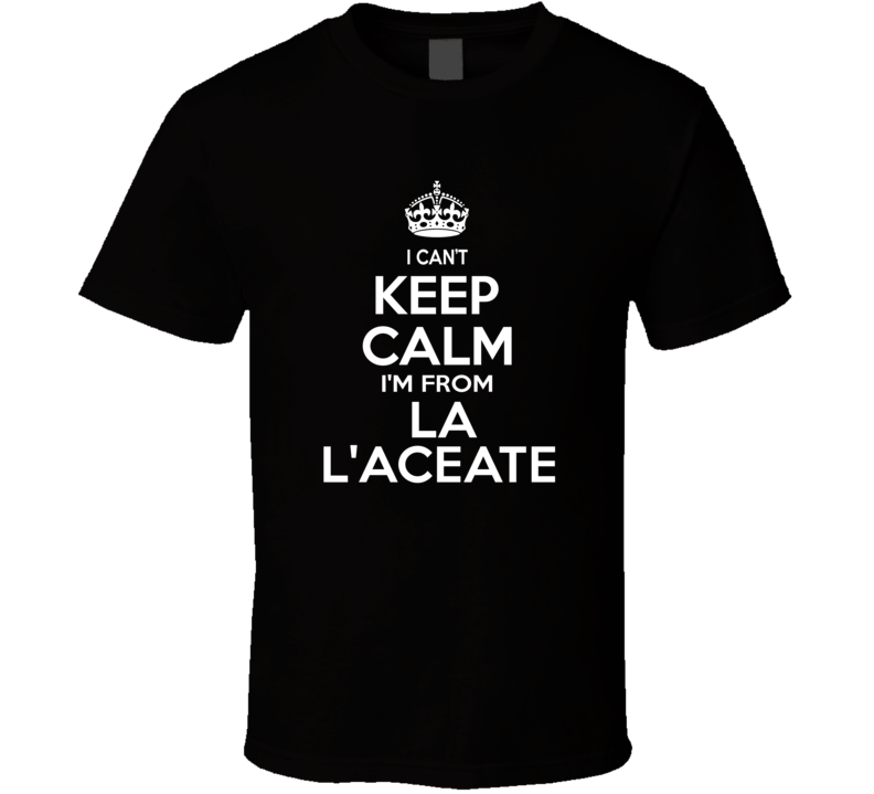 Can't Keep Calm I'm From La L'Aceate USA T Shirt