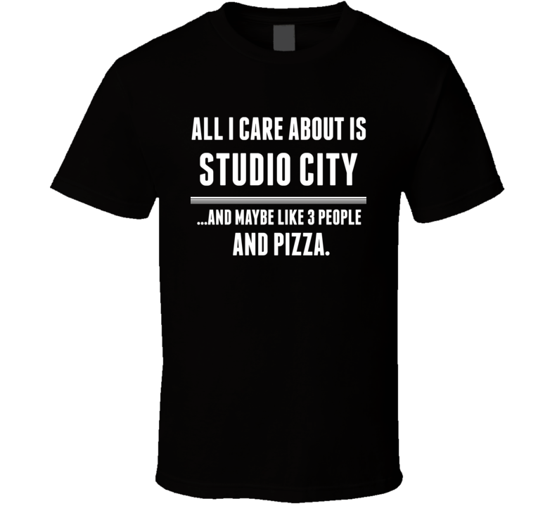 All I Care About Is Studio City US T Shirt All I Care About Is Studio City US T Shirt