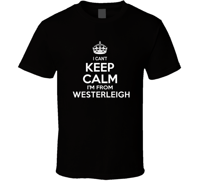 Can't Keep Calm I'm From Westerleigh USA T Shirt Can't Keep Calm I'm From Westerleigh USA T Shirt