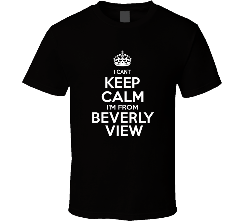Can't Keep Calm I'm From Beverly View USA T Shirt Can't Keep Calm I'm From Beverly View USA T Shirt