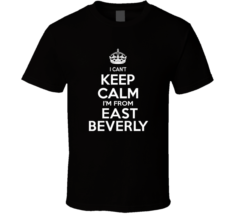 Can't Keep Calm I'm From East Beverly USA T Shirt