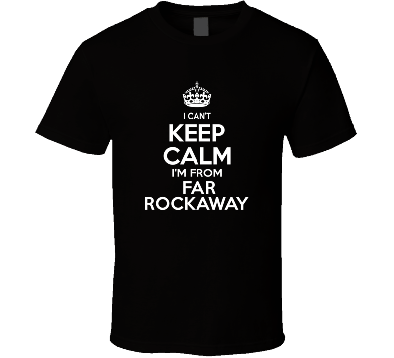 Can't Keep Calm I'm From Far Rockaway USA T Shirt Can't Keep Calm I'm From Far Rockaway USA T Shirt