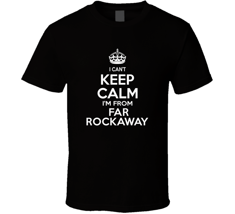 Can't Keep Calm I'm From Far Rockaway USA T Shirt